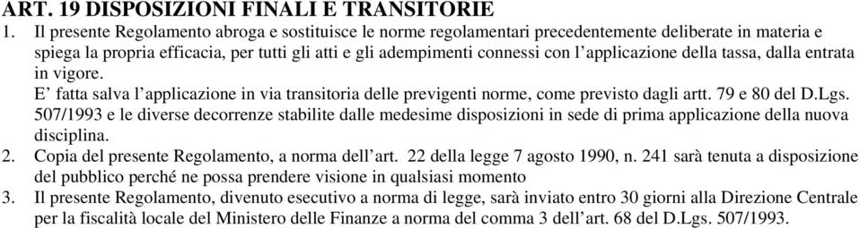 applicazione della tassa, dalla entrata in vigore. E fatta salva l applicazione in via transitoria delle previgenti norme, come previsto dagli artt. 79 e 80 del D.Lgs.