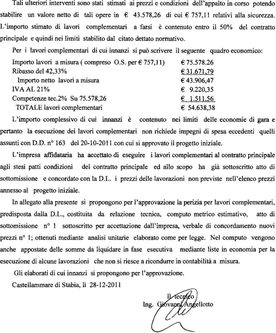 Per i avori compementari di cui innanzi si può scrivere i seguente quadro economico: Importo avori a misura (compreso O.S.