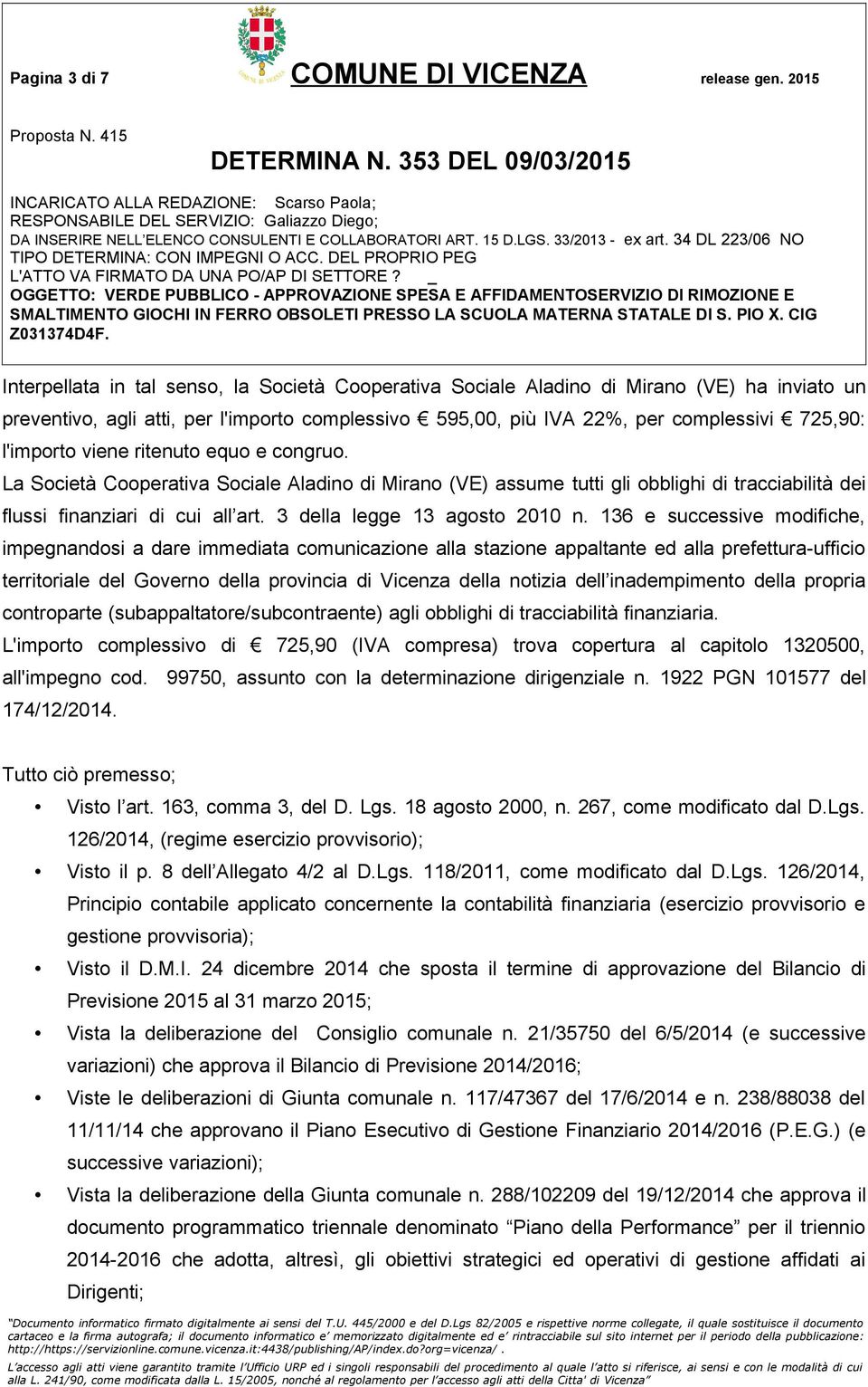 l'importo viene ritenuto equo e congruo. La Società Cooperativa Sociale Aladino di Mirano (VE) assume tutti gli obblighi di tracciabilità dei flussi finanziari di cui all art.