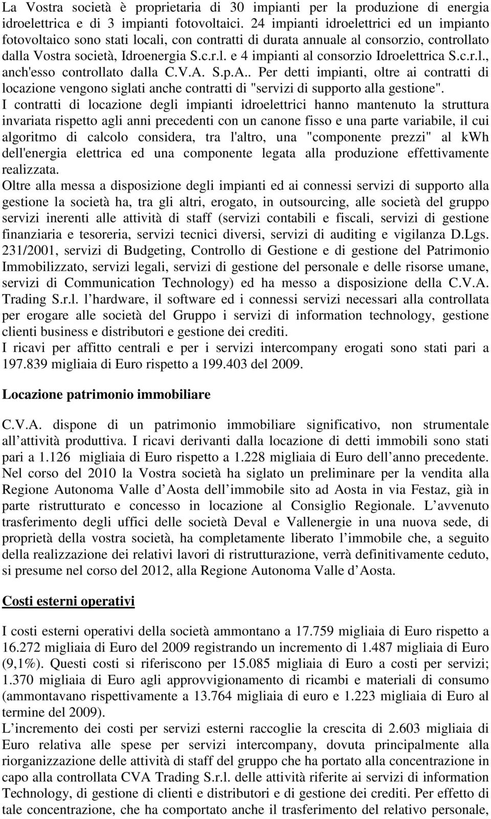 c.r.l., anch'esso controllato dalla C.V.A. S.p.A.. Per detti impianti, oltre ai contratti di locazione vengono siglati anche contratti di "servizi di supporto alla gestione".