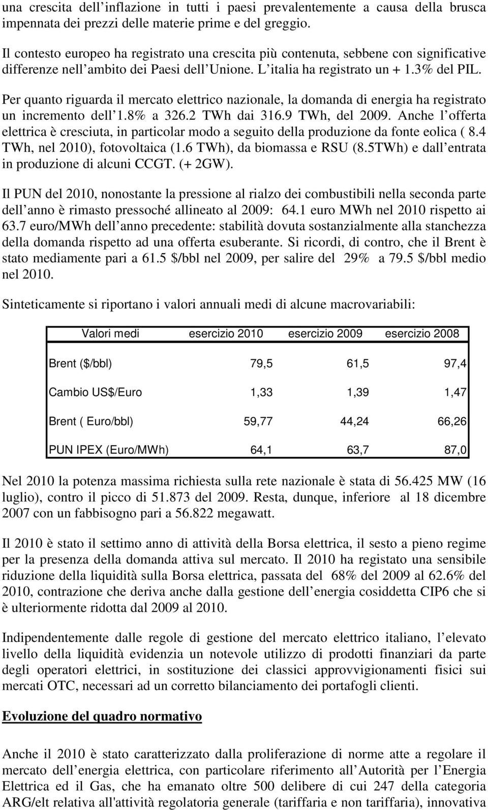 Per quanto riguarda il mercato elettrico nazionale, la domanda di energia ha registrato un incremento dell 1.8% a 326.2 TWh dai 316.9 TWh, del 2009.