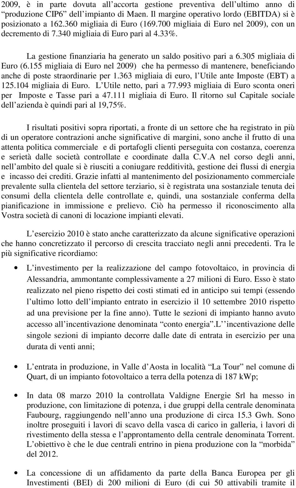 155 migliaia di Euro nel 2009) che ha permesso di mantenere, beneficiando anche di poste straordinarie per 1.363 migliaia di euro, l Utile ante Imposte (EBT) a 125.104 migliaia di Euro.