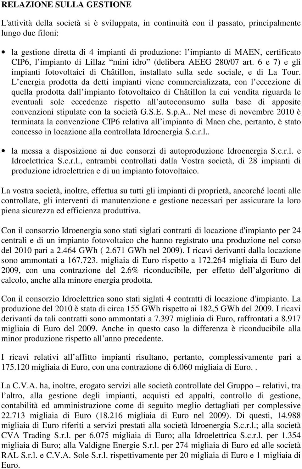 L energia prodotta da detti impianti viene commercializzata, con l eccezione di quella prodotta dall impianto fotovoltaico di Châtillon la cui vendita riguarda le eventuali sole eccedenze rispetto