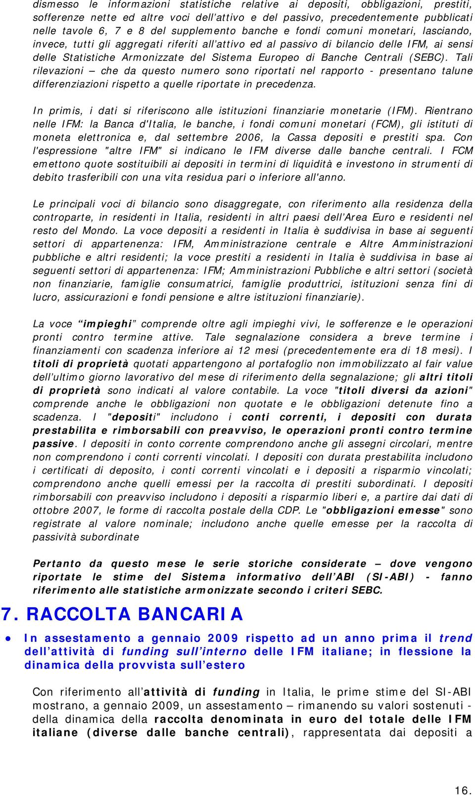 di Banche Centrali (SEBC). Tali rilevazioni che da questo numero sono riportati nel rapporto - presentano talune differenziazioni rispetto a quelle riportate in precedenza.