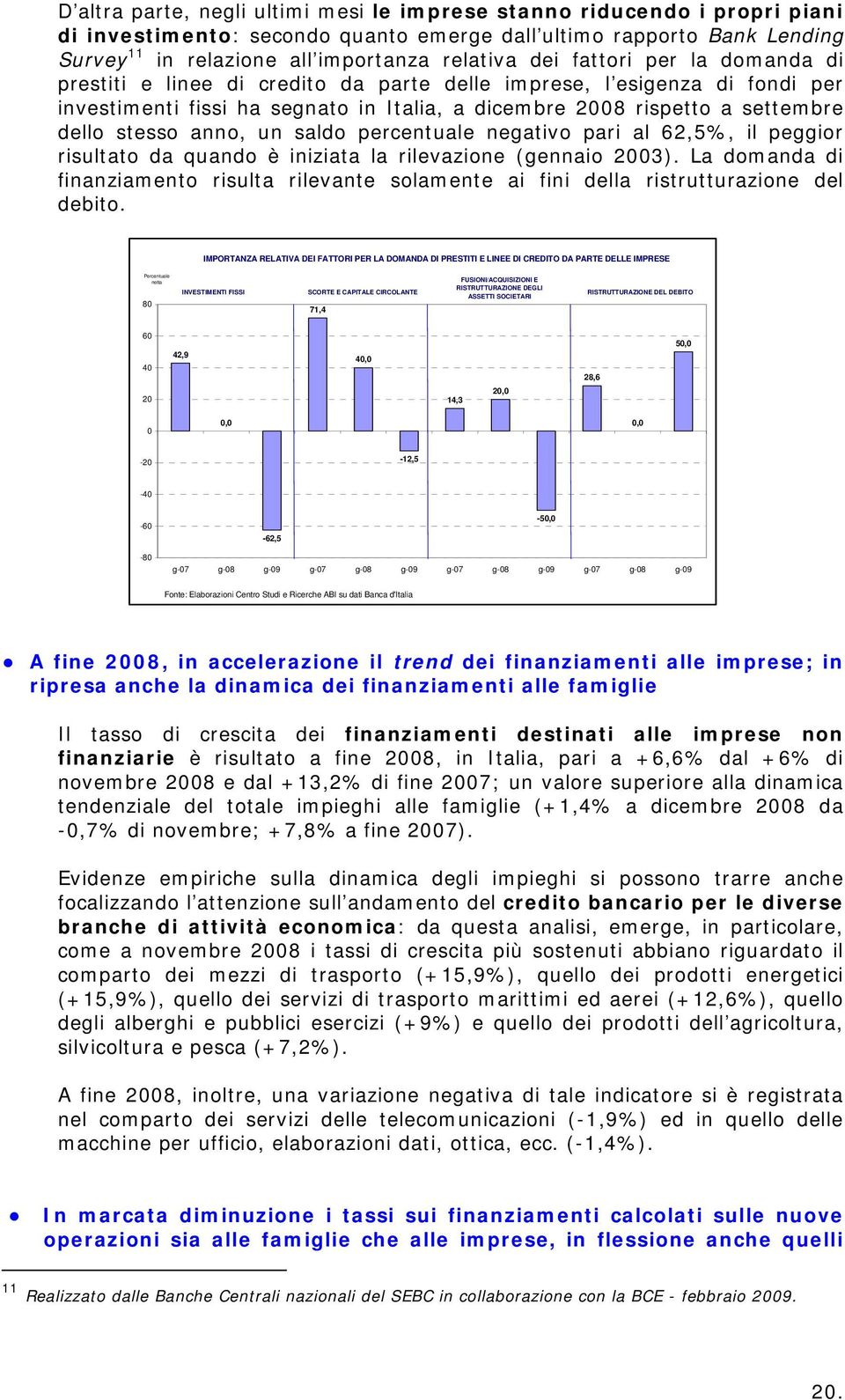 un saldo percentuale negativo pari al 62,5%, il peggior risultato da quando è iniziata la rilevazione (gennaio 2003).