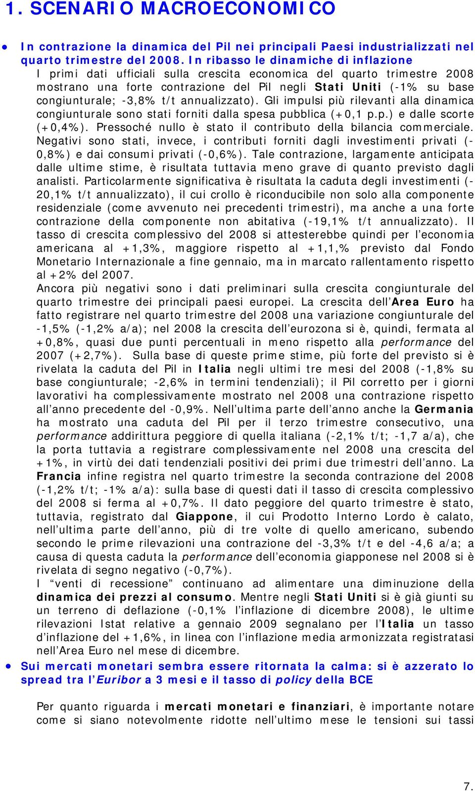 -3,8% t/t annualizzato). Gli impulsi più rilevanti alla dinamica congiunturale sono stati forniti dalla spesa pubblica (+0,1 p.p.) e dalle scorte (+0,4%).