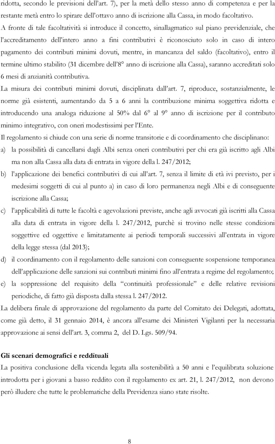 pagamento dei contributi minimi dovuti, mentre, in mancanza del saldo (facoltativo), entro il termine ultimo stabilito (31 dicembre dell 8 anno di iscrizione alla Cassa), saranno accreditati solo 6