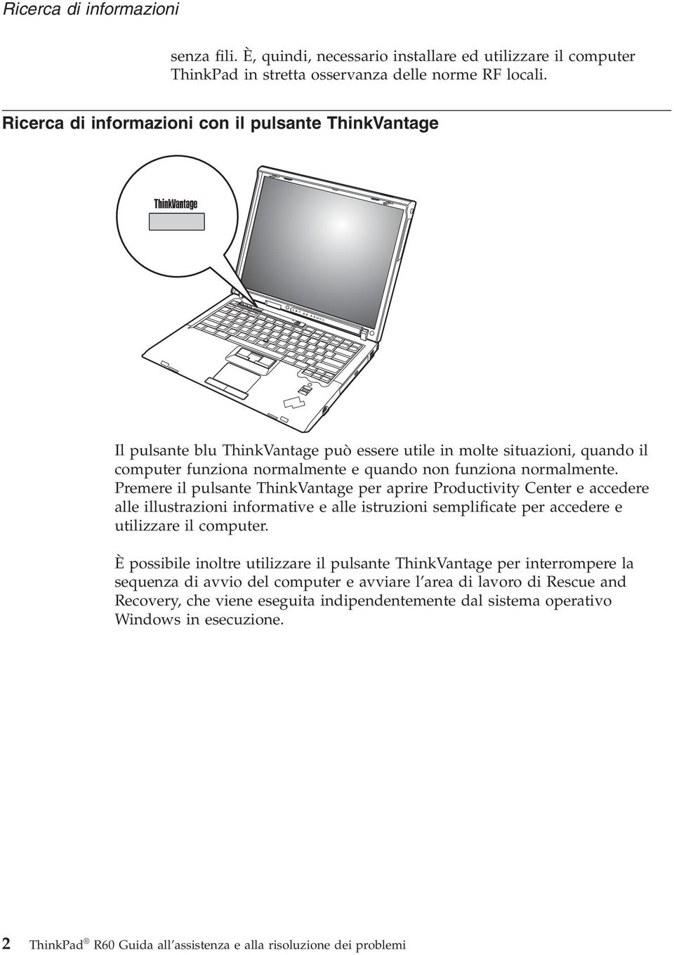 Premere il pulsante ThinkVantage per aprire Productivity Center e accedere alle illustrazioni informative e alle istruzioni semplificate per accedere e utilizzare il computer.