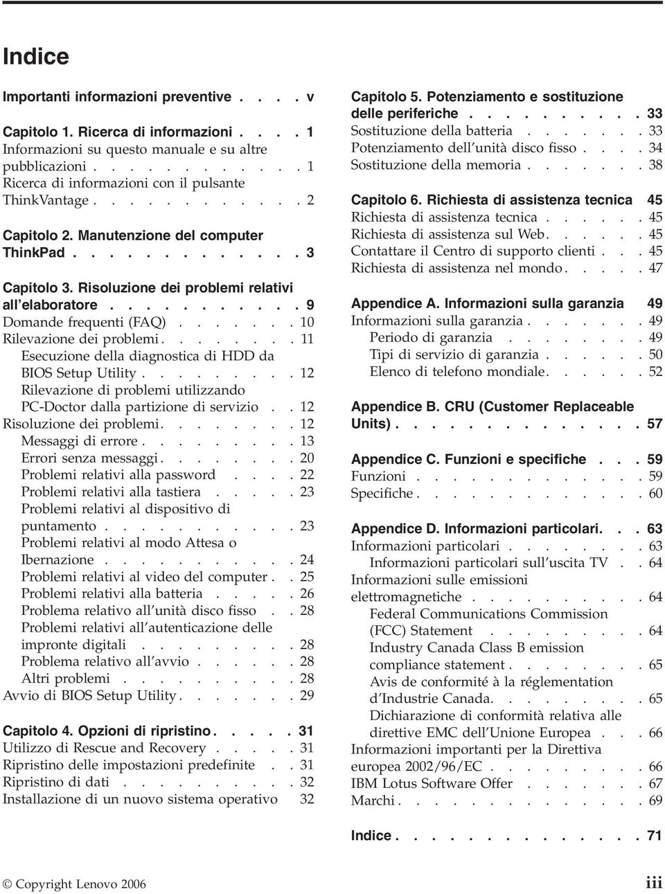 Risoluzione dei problemi relativi all elaboratore........... 9 Domande frequenti (FAQ).......10 Rilevazione dei problemi........11 Esecuzione della diagnostica di HDD da BIOS Setup Utility.