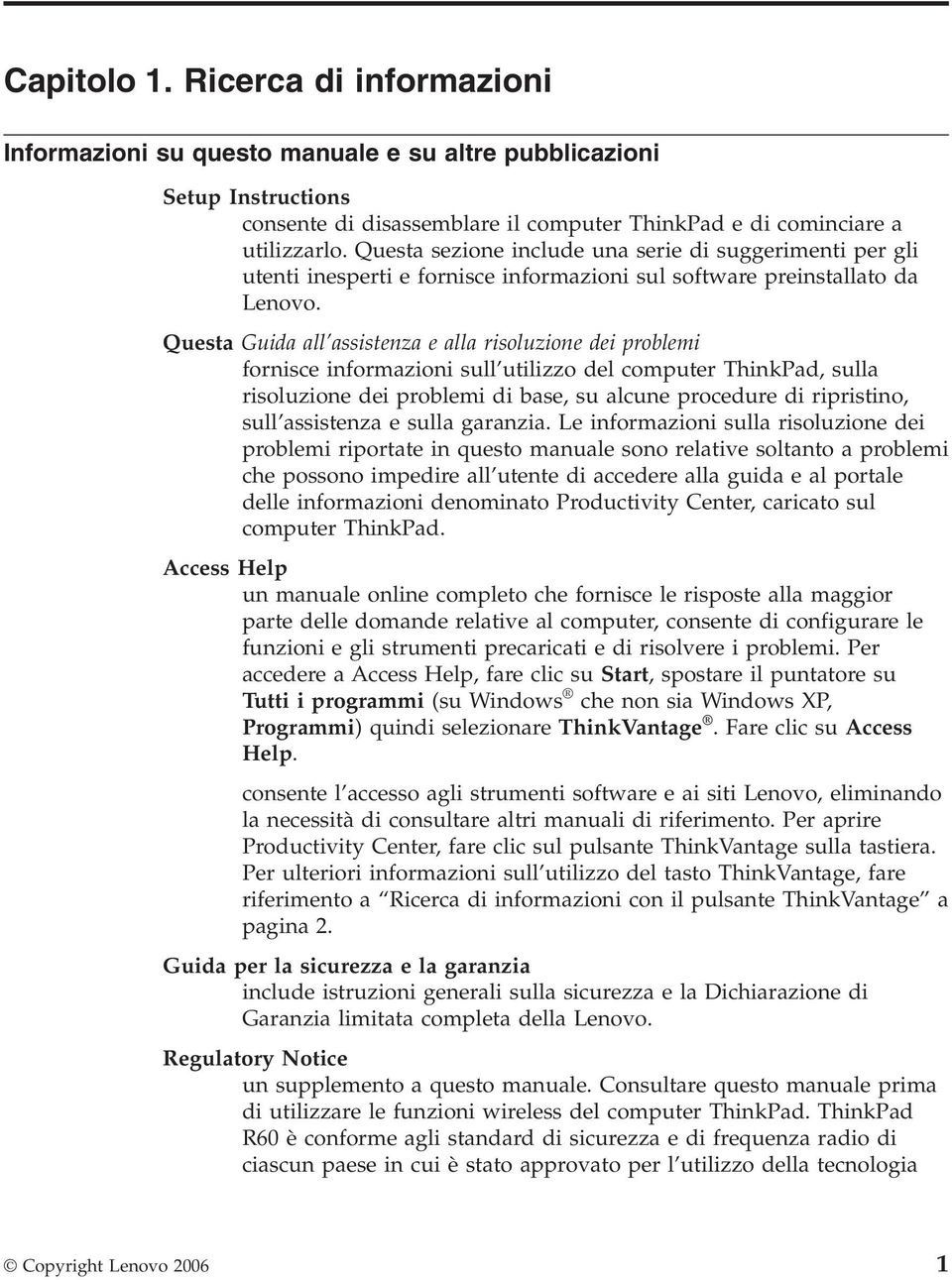 Questa Guida all assistenza e alla risoluzione dei problemi fornisce informazioni sull utilizzo del computer ThinkPad, sulla risoluzione dei problemi di base, su alcune procedure di ripristino, sull