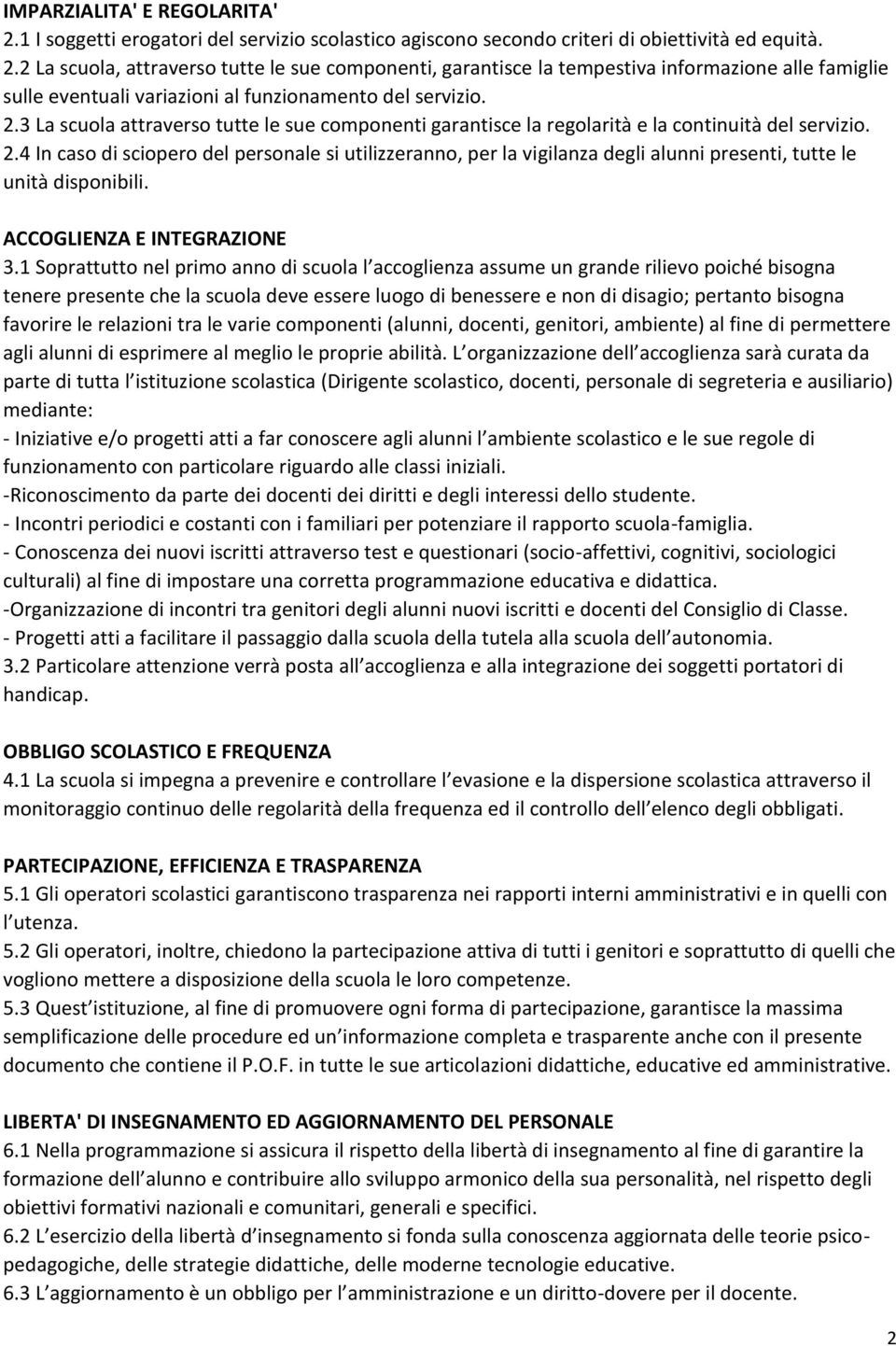 4 In caso di sciopero del personale si utilizzeranno, per la vigilanza degli alunni presenti, tutte le unità disponibili. ACCOGLIENZA E INTEGRAZIONE 3.