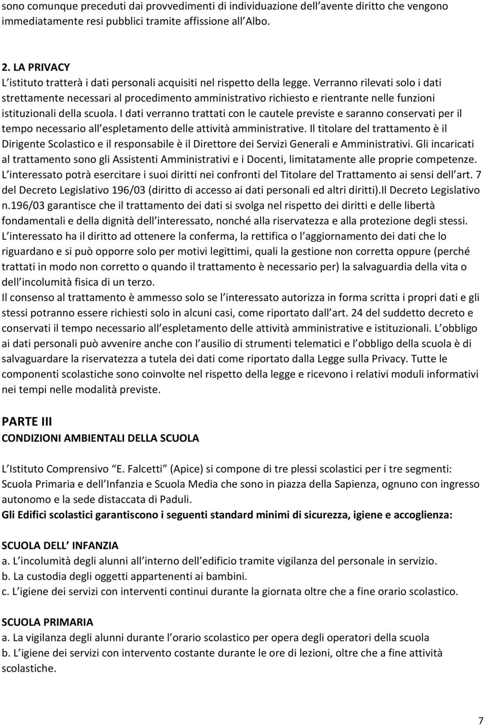 Verranno rilevati solo i dati strettamente necessari al procedimento amministrativo richiesto e rientrante nelle funzioni istituzionali della scuola.