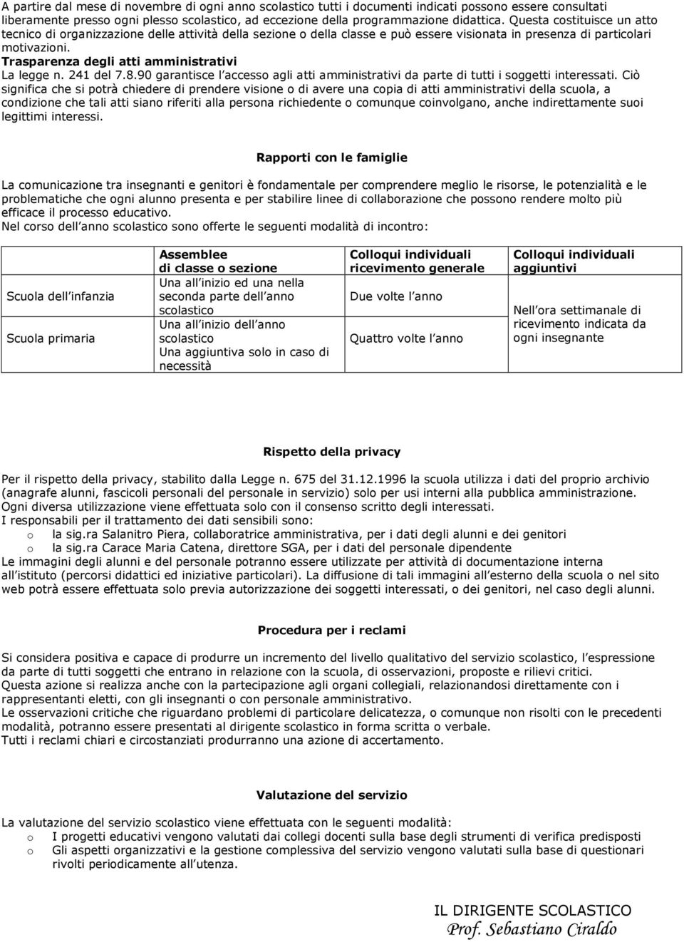 241 del 7.8.90 garantisce l access agli atti amministrativi da parte di tutti i sggetti interessati.