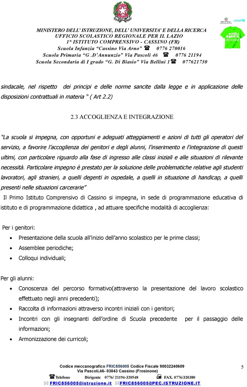 3 ACCOGLIENZA E INTEGRAZIONE La scula si impegna, cn pprtuni e adeguati atteggiamenti e azini di tutti gli peratri del servizi, a favrire l accglienza dei genitri e degli alunni, l inseriment e l