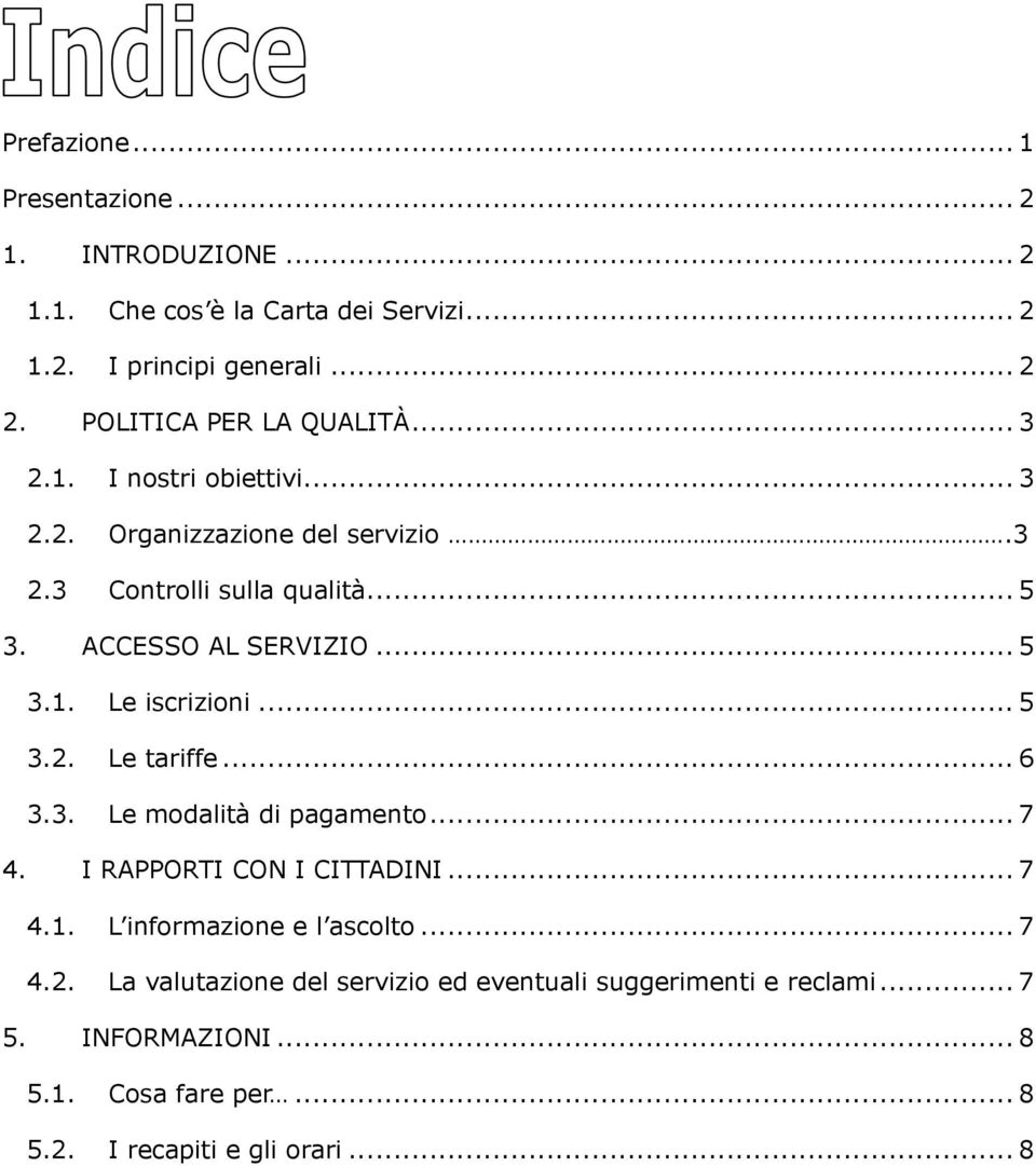 .. 5 3.2. Le tariffe... 6 3.3. Le modalità di pagamento... 7 4. I RAPPORTI CON I CITTADINI... 7 4.1. L informazione e l ascolto... 7 4.2. La valutazione del servizio ed eventuali suggerimenti e reclami.