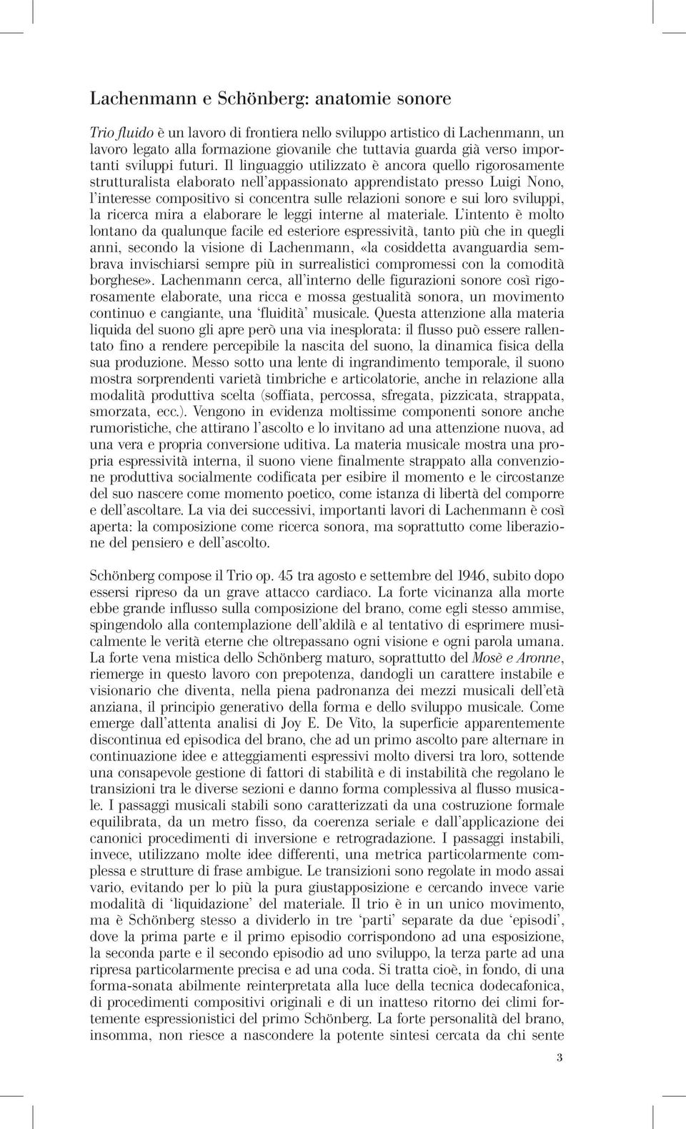 Il linguaggio utilizzato è ancora quello rigorosamente strutturalista elaborato nell appassionato apprendistato presso Luigi Nono, l interesse compositivo si concentra sulle relazioni sonore e sui