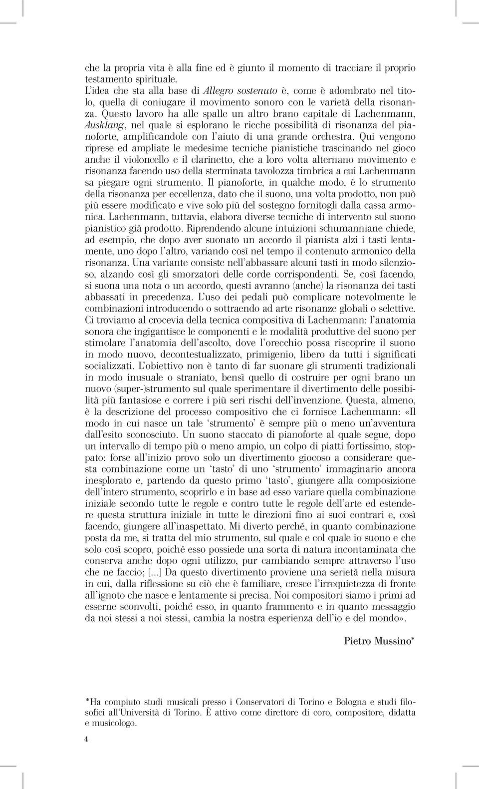 Questo lavoro ha alle spalle un altro brano capitale di Lachenmann, Ausklang, nel quale si esplorano le ricche possibilità di risonanza del pianoforte, amplificandole con l aiuto di una grande