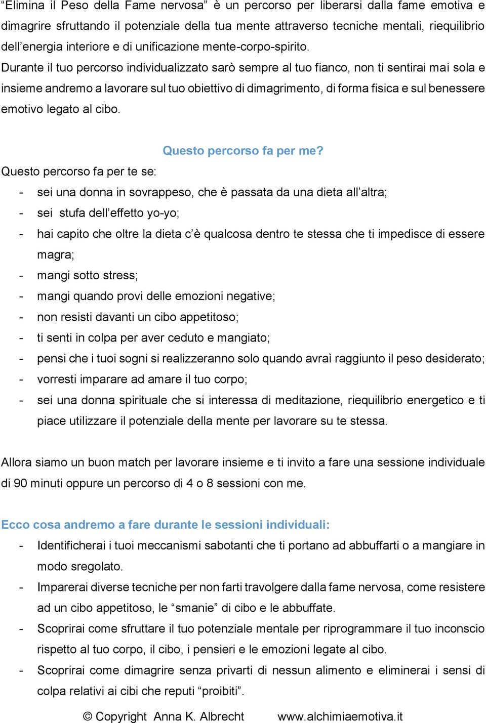 Durante il tuo percorso individualizzato sarò sempre al tuo fianco, non ti sentirai mai sola e insieme andremo a lavorare sul tuo obiettivo di dimagrimento, di forma fisica e sul benessere emotivo