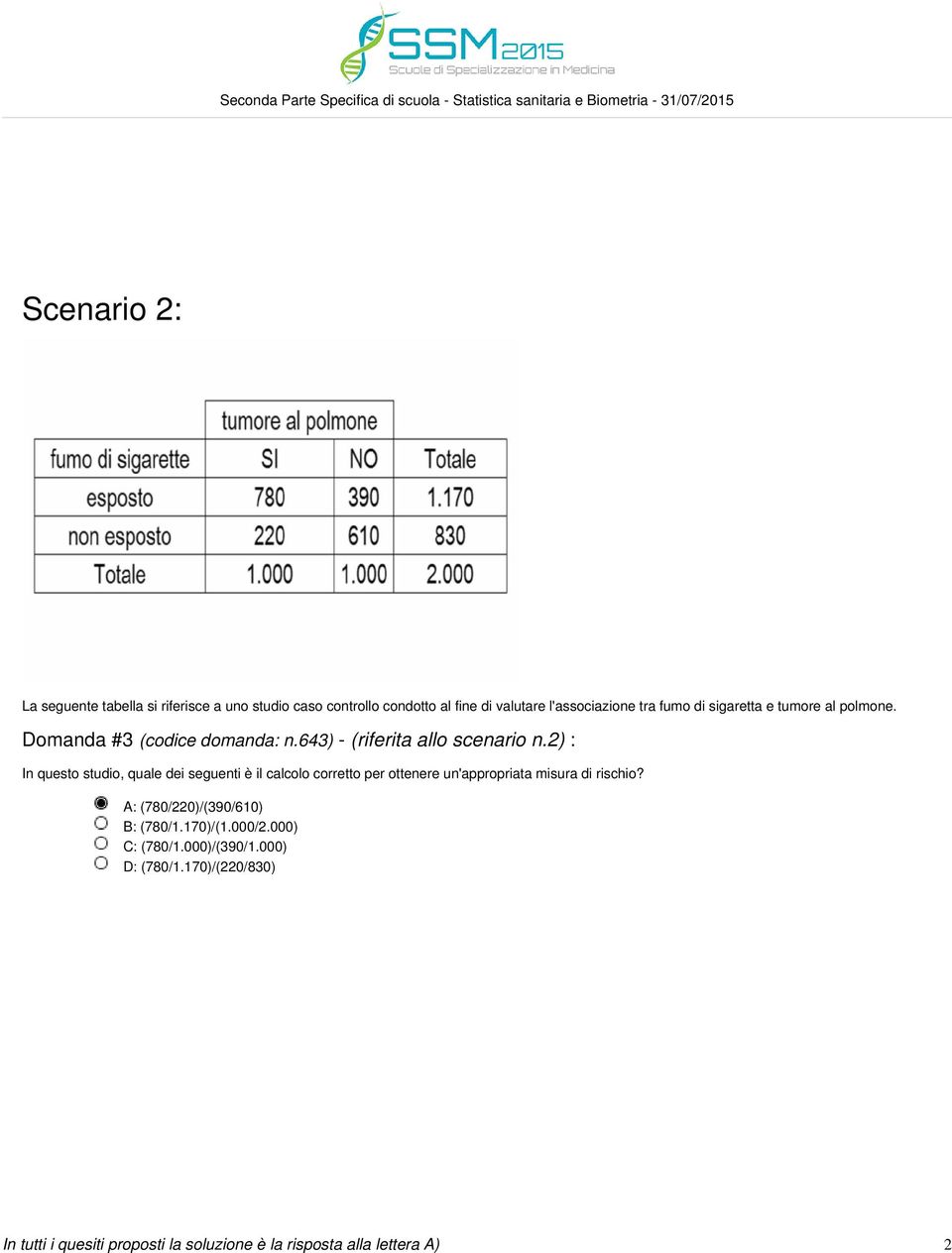 2) : In questo studio, quale dei seguenti è il calcolo corretto per ottenere un'appropriata misura di rischio?