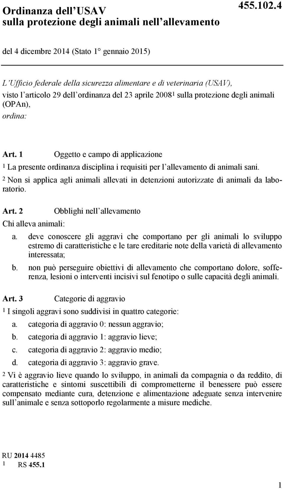 animali (OPAn), ordina: Art. 1 Oggetto e campo di applicazione 1 La presente ordinanza disciplina i requisiti per l allevamento di animali sani.