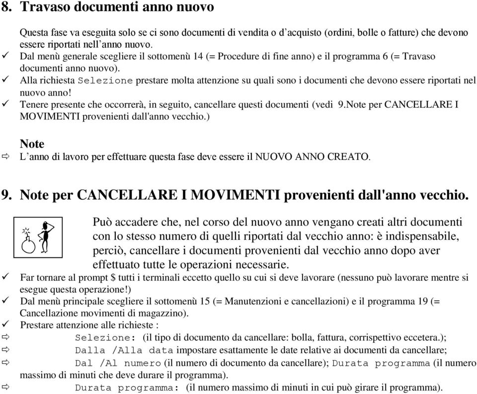 Alla richiesta Selezione prestare molta attenzione su quali sono i documenti che devono essere riportati nel nuovo anno! Tenere presente che occorrerà, in seguito, cancellare questi documenti (vedi 9.