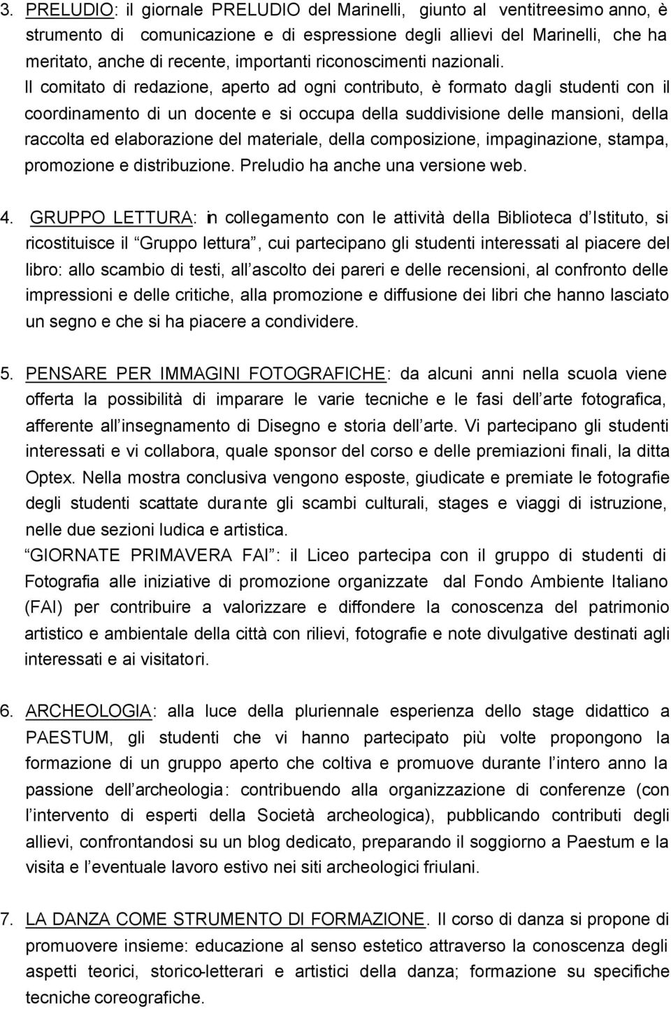 Il comitato di redazione, aperto ad ogni contributo, è formato dagli studenti con il coordinamento di un docente e si occupa della suddivisione delle mansioni, della raccolta ed elaborazione del