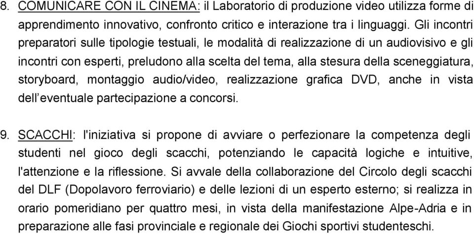 storyboard, montaggio audio/video, realizzazione grafica DVD, anche in vista dell eventuale partecipazione a concorsi. 9.