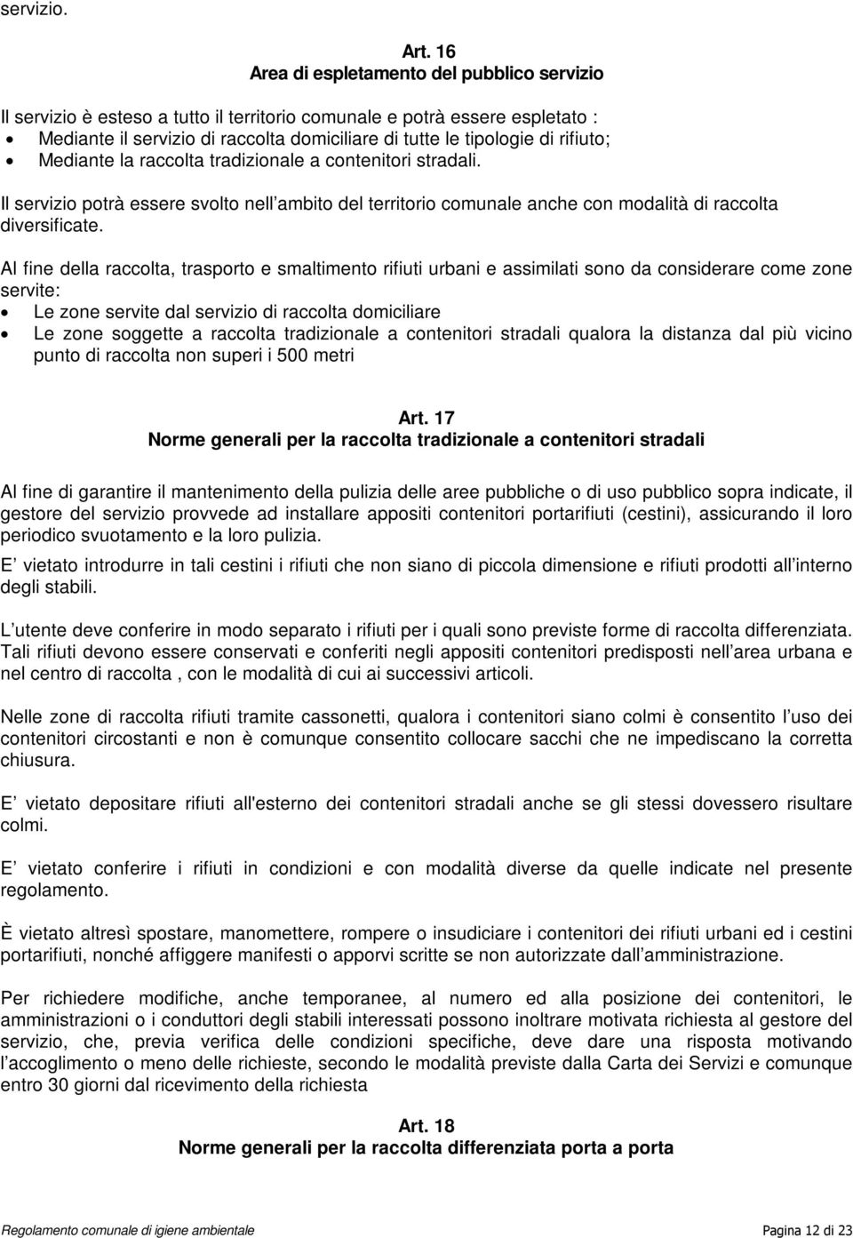 rifiuto; Mediante la raccolta tradizionale a contenitori stradali. Il servizio potrà essere svolto nell ambito del territorio comunale anche con modalità di raccolta diversificate.