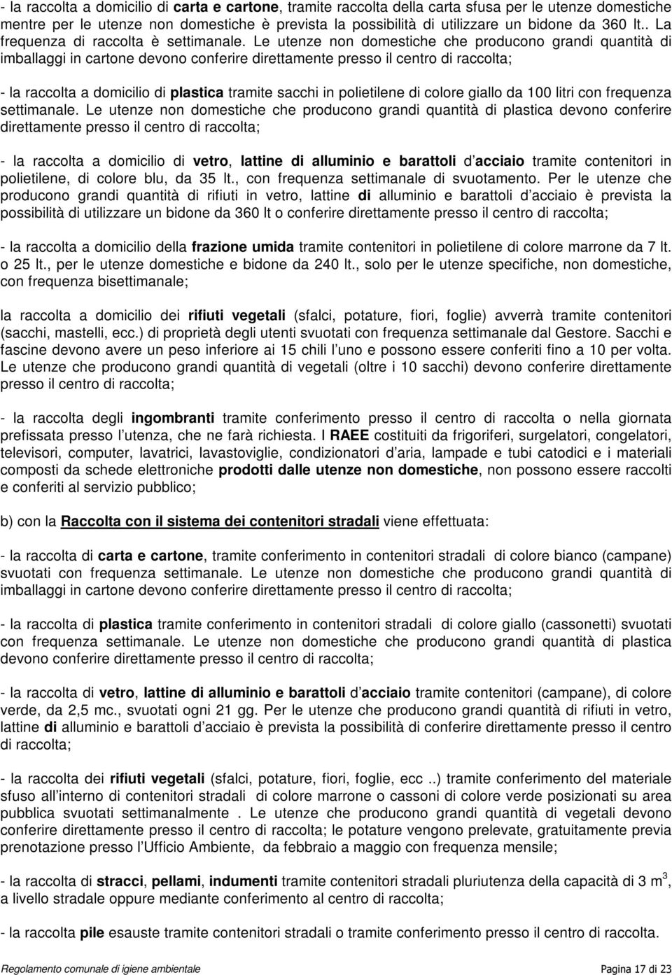 Le utenze non domestiche che producono grandi quantità di imballaggi in cartone devono conferire direttamente presso il centro di raccolta; - la raccolta a domicilio di plastica tramite sacchi in