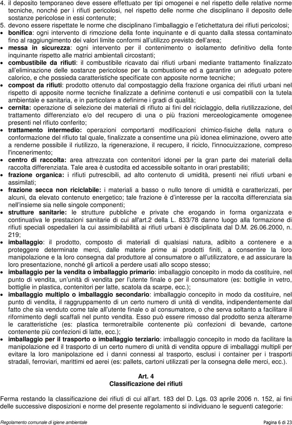 devono essere rispettate le norme che disciplinano l imballaggio e l etichettatura dei rifiuti pericolosi; bonifica: ogni intervento di rimozione della fonte inquinante e di quanto dalla stessa