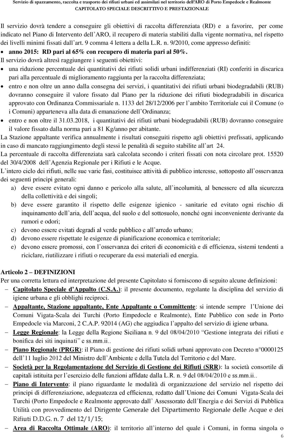 Il servizio dovrà altresì raggiungere i seguenti obiettivi: una riduzione percentuale dei quantitativi dei rifiuti solidi urbani indifferenziati (RI) conferiti in discarica pari alla percentuale di