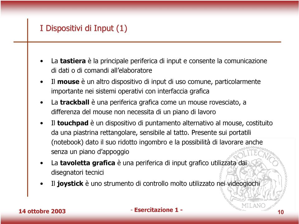 touchpad è un dispositivo di puntamento alternativo al mouse, costituito da una piastrina rettangolare, sensibile al tatto.