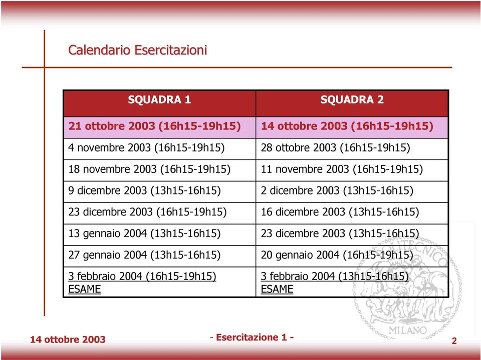 SQUADRA 2 14 ottobre 2003 (16h15-19h15) 28 ottobre 2003 (16h15-19h15) 11 novembre 2003 (16h15-19h15) 2 dicembre 2003 (13h15-16h15) 16 dicembre