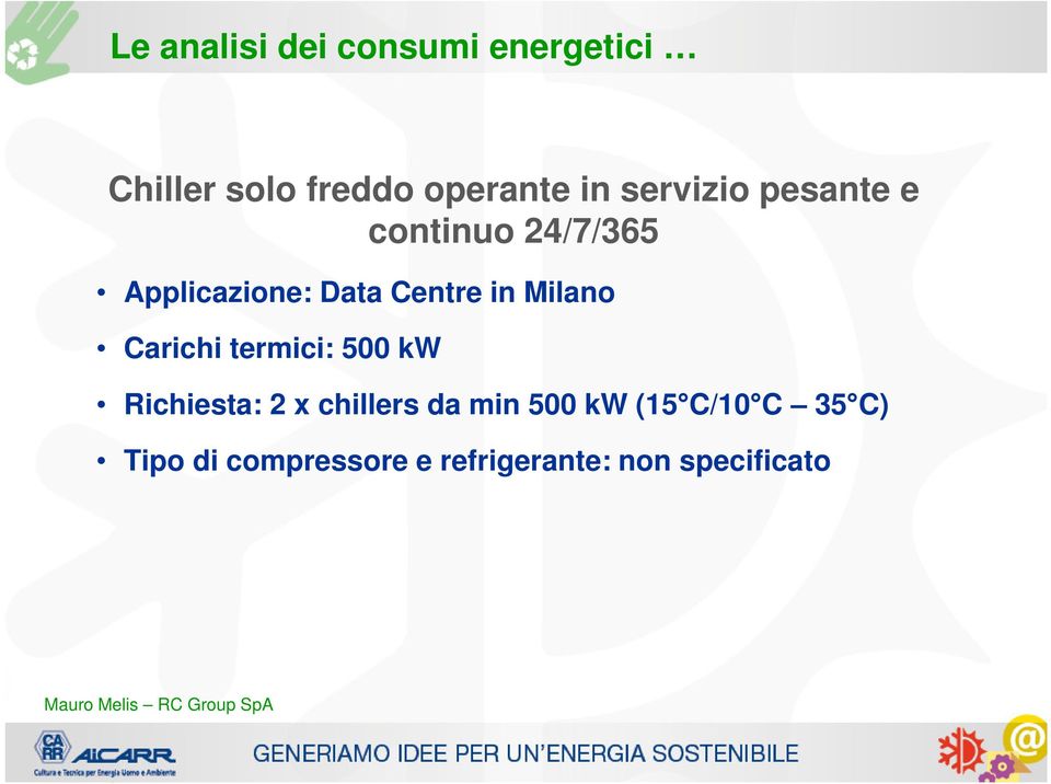 Carichi termici: 500 kw Richiesta: 2 x chillers da min 500