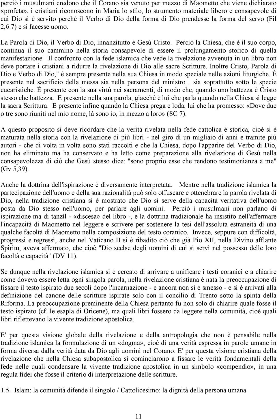 Perciò la Chiesa, che è il suo corpo, continua il suo cammino nella storia consapevole di essere il prolungamento storico di quella manifestazione.