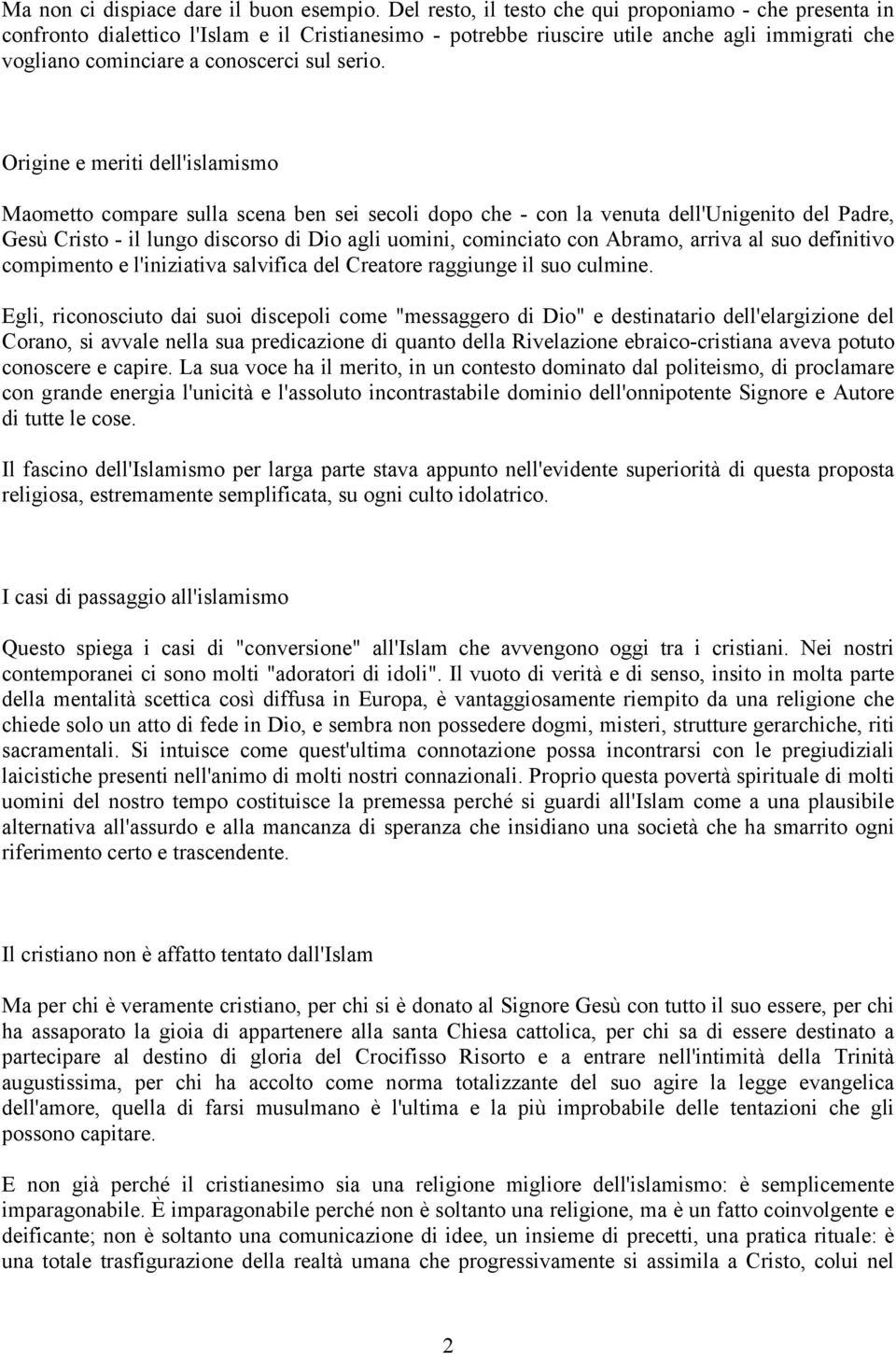 Origine e meriti dell'islamismo Maometto compare sulla scena ben sei secoli dopo che - con la venuta dell'unigenito del Padre, Gesù Cristo - il lungo discorso di Dio agli uomini, cominciato con