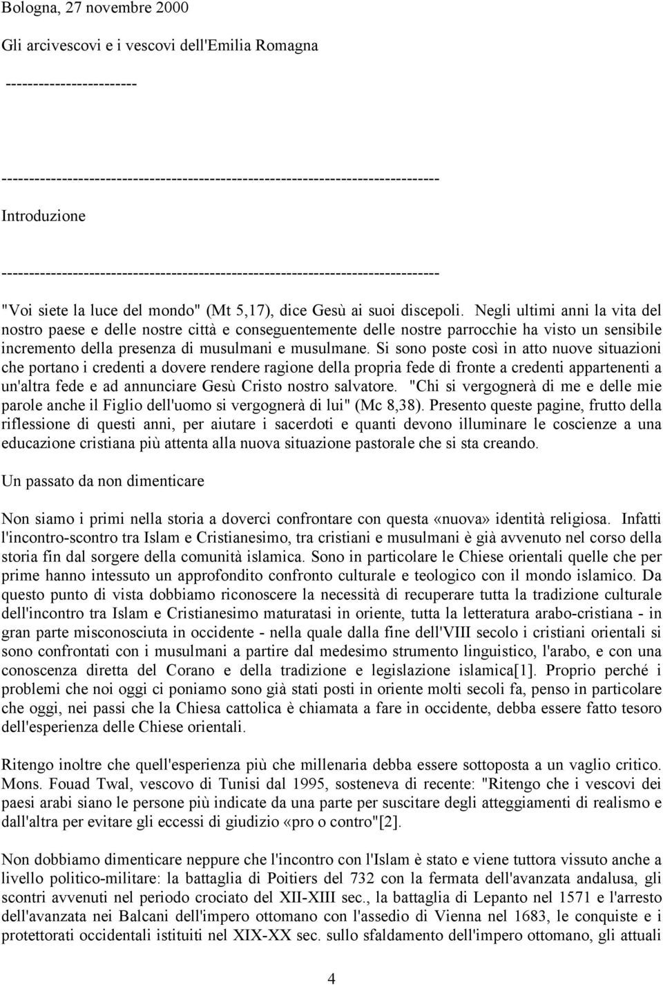 Negli ultimi anni la vita del nostro paese e delle nostre città e conseguentemente delle nostre parrocchie ha visto un sensibile incremento della presenza di musulmani e musulmane.