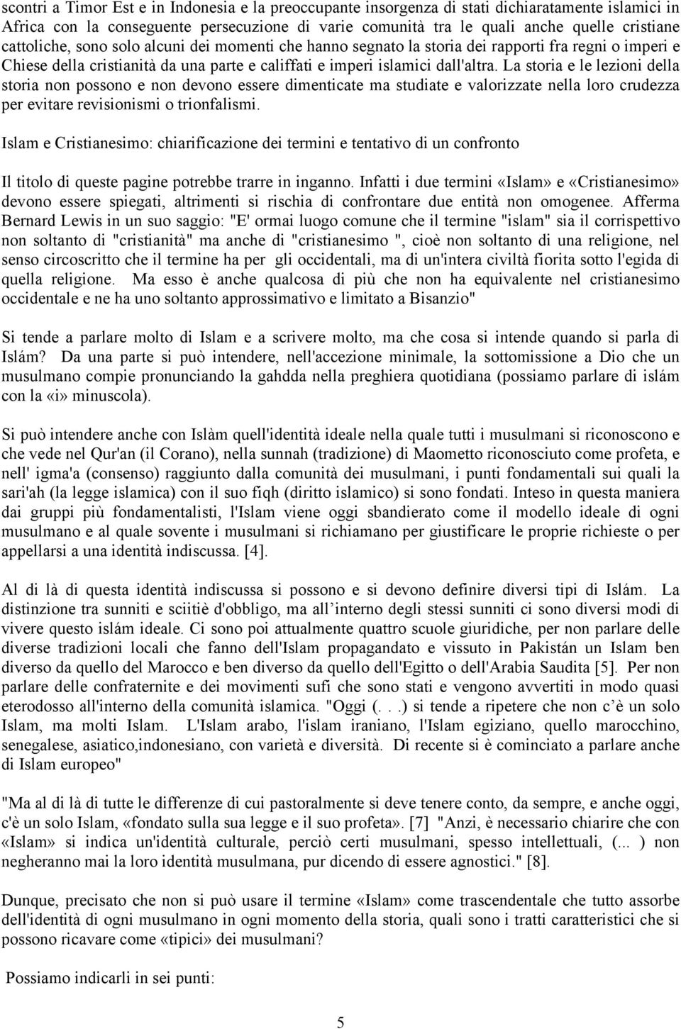 La storia e le lezioni della storia non possono e non devono essere dimenticate ma studiate e valorizzate nella loro crudezza per evitare revisionismi o trionfalismi.