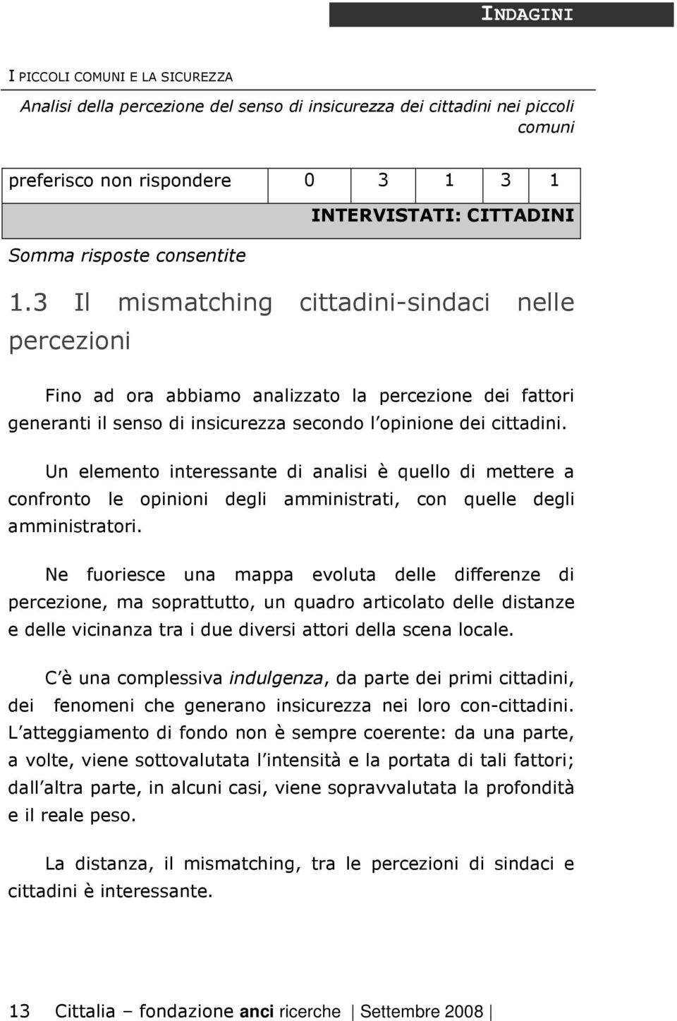 Un elemento interessante di analisi è quello di mettere a confronto le opinioni degli amministrati, con quelle degli amministratori.