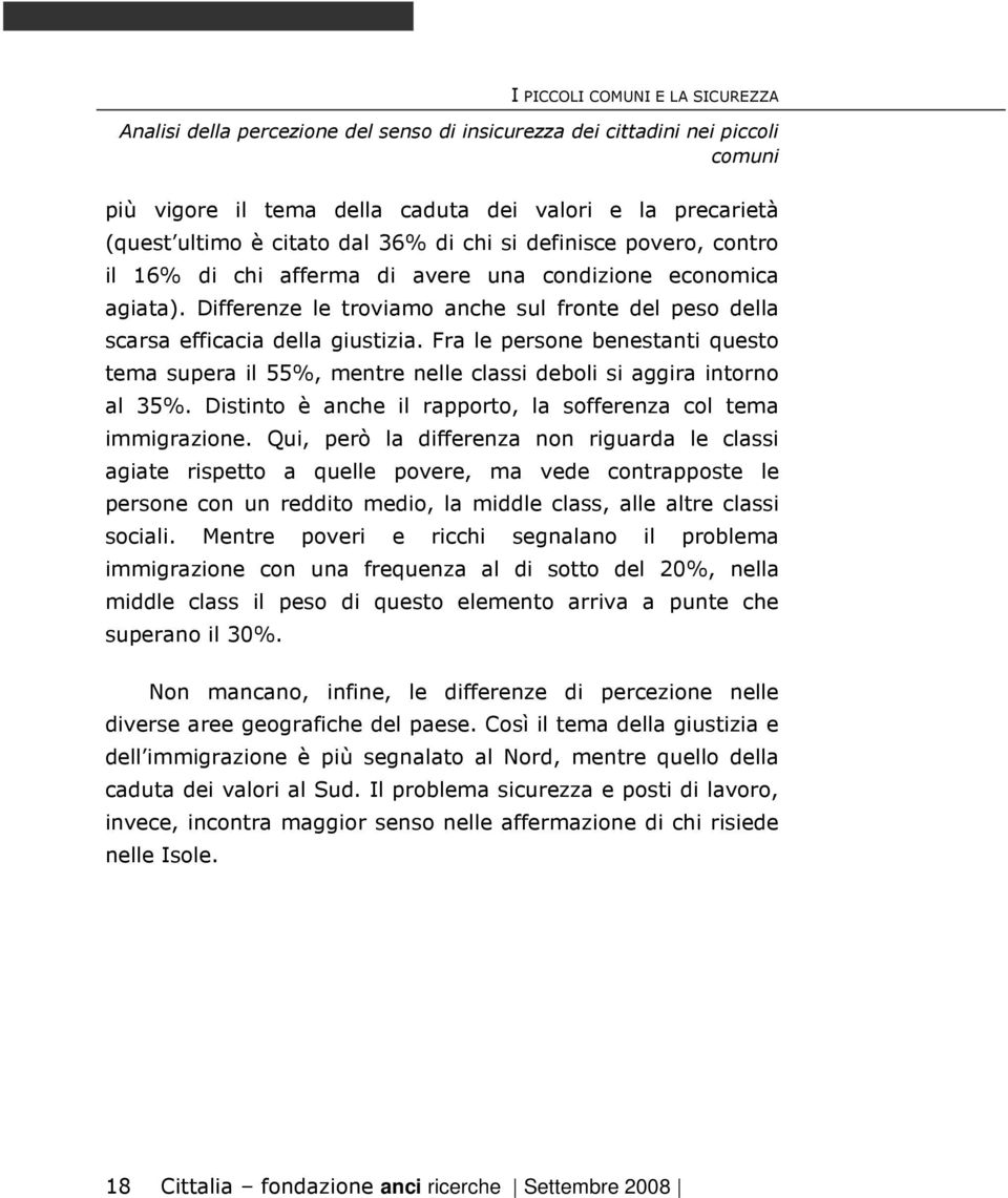 Fra le persone benestanti questo tema supera il 55%, mentre nelle classi deboli si aggira intorno al 35%. Distinto è anche il rapporto, la sofferenza col tema immigrazione.