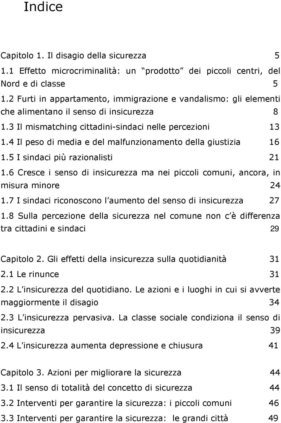 4 Il peso di media e del malfunzionamento della giustizia 16 1.5 I sindaci più razionalisti 21 1.6 Cresce i senso di insicurezza ma nei piccoli, ancora, in misura minore 24 1.