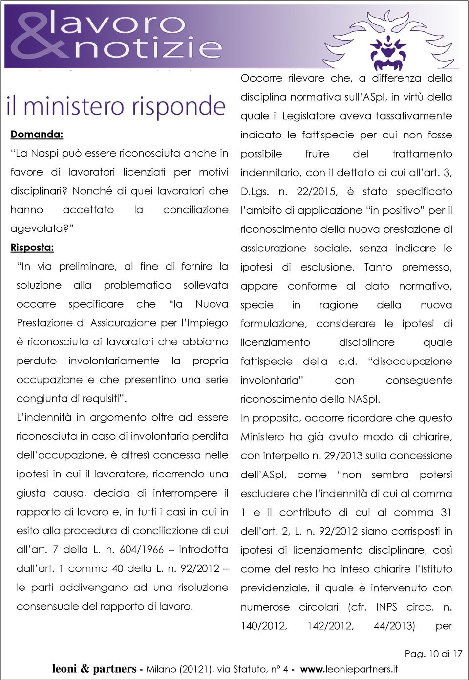 Risposta: In via preliminare, al fine di fornire la soluzione alla problematica sollevata occorre specificare che la Nuova Prestazione di Assicurazione per l Impiego è riconosciuta ai lavoratori che