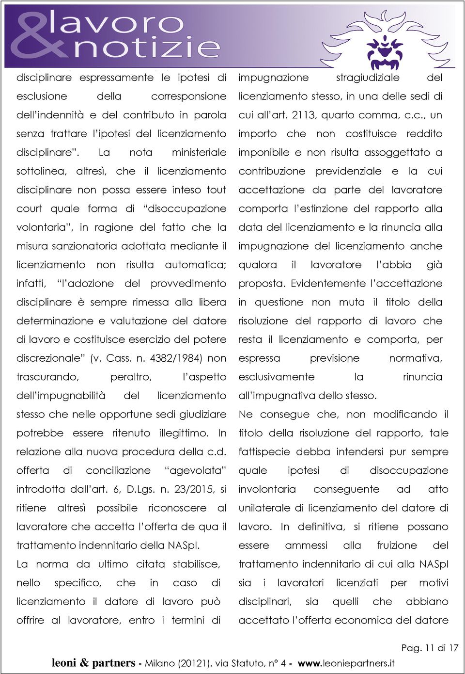 sanzionatoria adottata mediante il licenziamento non risulta automatica; infatti, l adozione del provvedimento disciplinare è sempre rimessa alla libera determinazione e valutazione del datore di