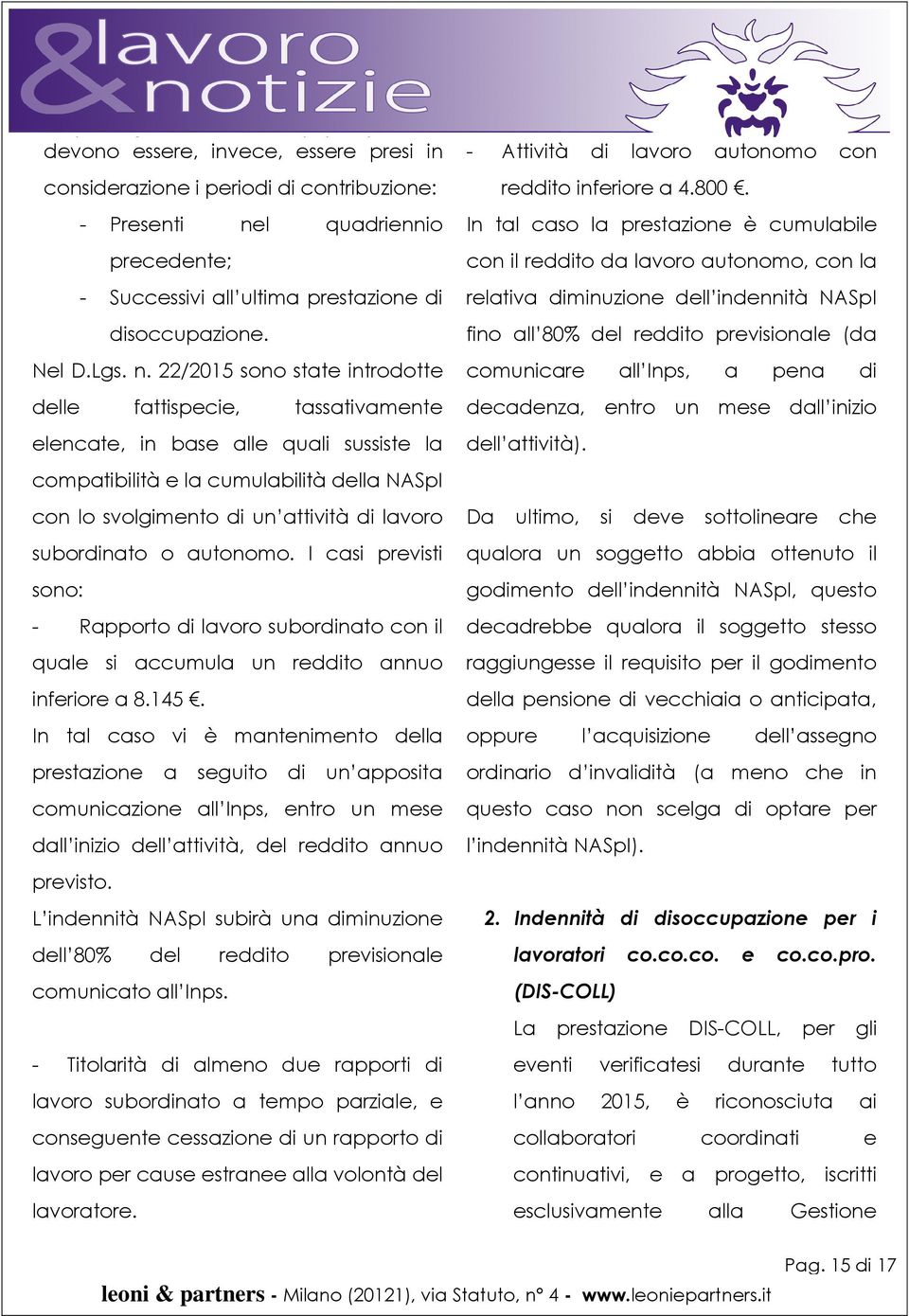 22/2015 sono state introdotte delle fattispecie, tassativamente elencate, in base alle quali sussiste la compatibilità e la cumulabilità della NASpI con lo svolgimento di un attività di lavoro