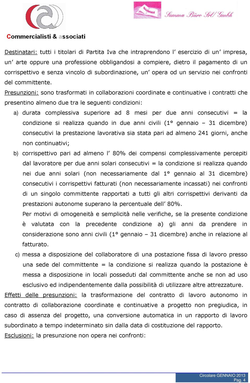 Presunzioni: sono trasformati in collaborazioni coordinate e continuative i contratti che presentino almeno due tra le seguenti condizioni: a) durata complessiva superiore ad 8 mesi per due anni