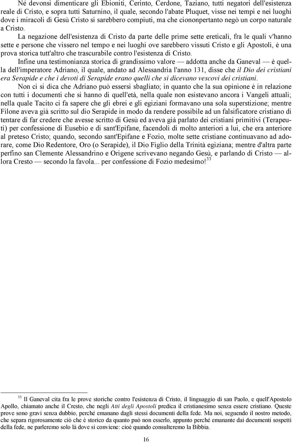 La negazione dell'esistenza di Cristo da parte delle prime sette ereticali, fra le quali v'hanno sette e persone che vissero nel tempo e nei luoghi ove sarebbero vissuti Cristo e gli Apostoli, è una