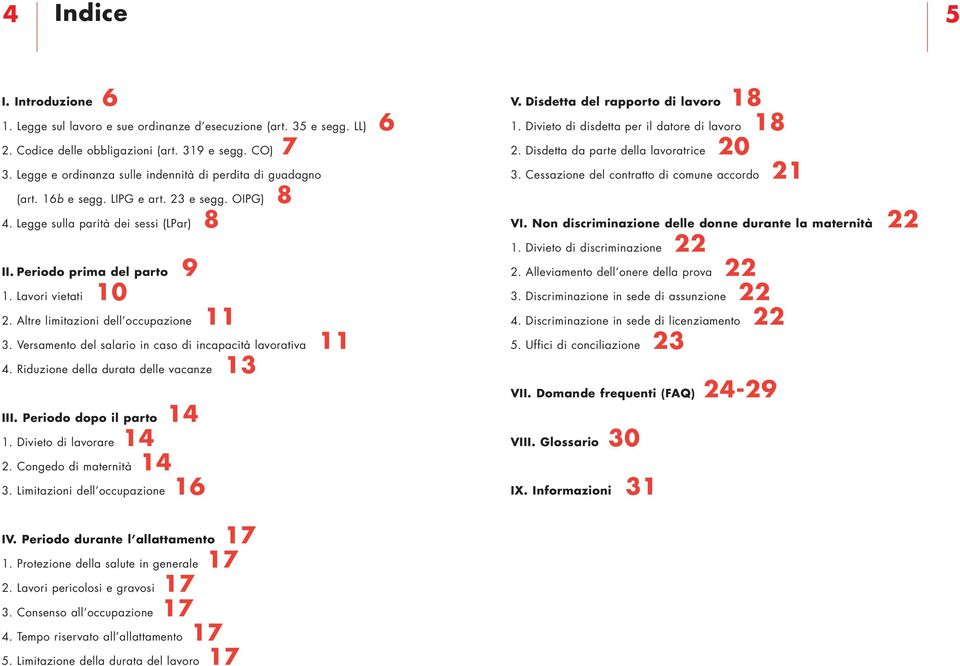 Altre limitazioni dell occupazione 11 3. Versamento del salario in caso di incapacità lavorativa 11 4. Riduzione della durata delle vacanze 13 III. Periodo dopo il parto 14 1.