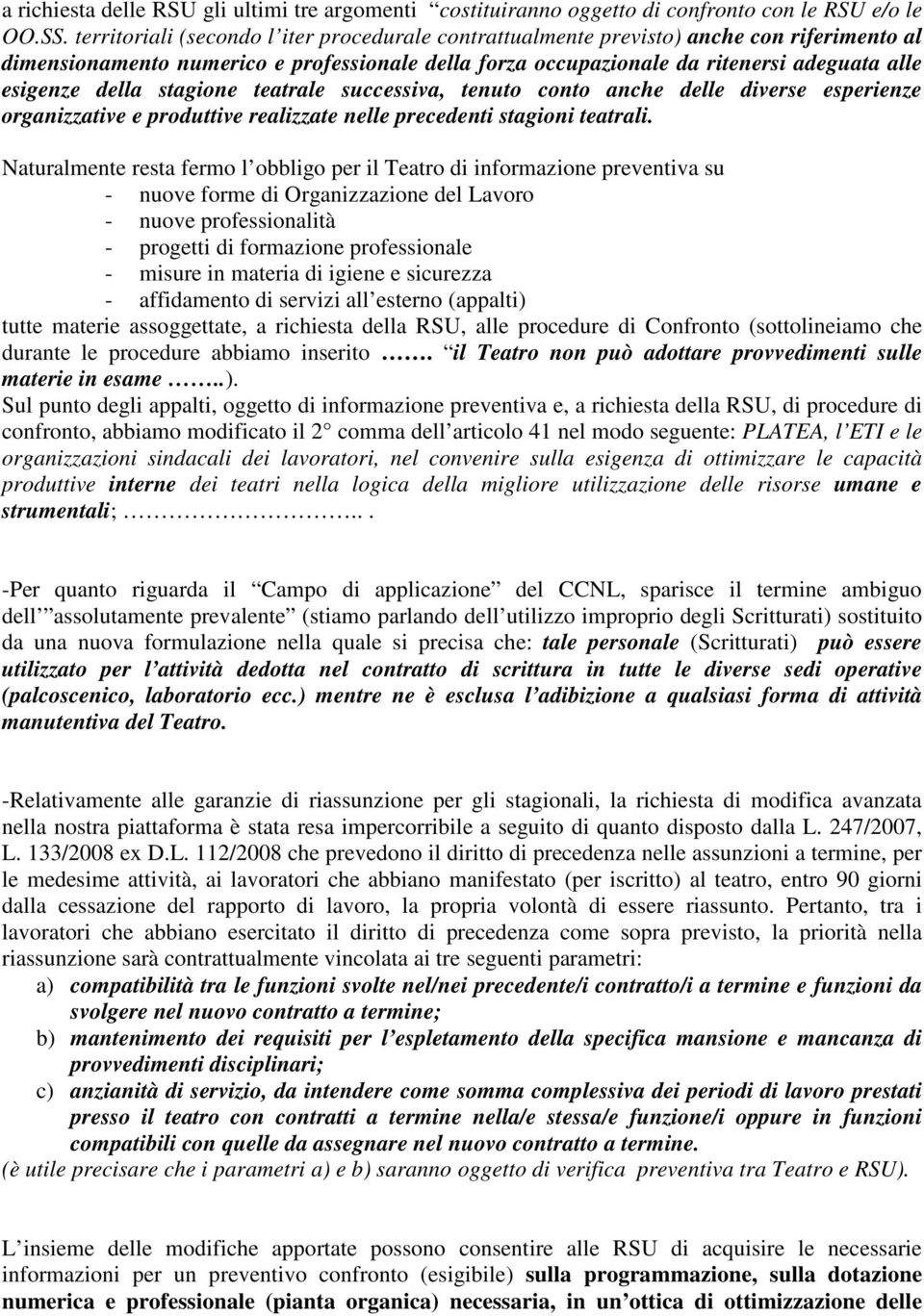 della stagione teatrale successiva, tenuto conto anche delle diverse esperienze organizzative e produttive realizzate nelle precedenti stagioni teatrali.