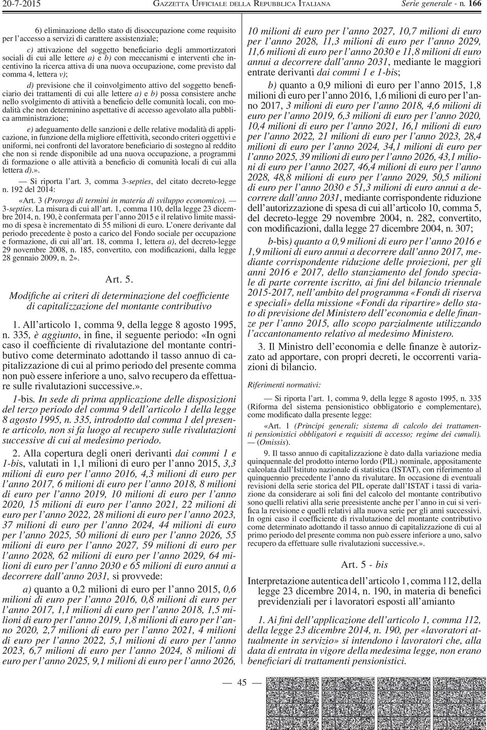 bene ciario dei trattamenti di cui alle lettere a) e b) possa consistere anche nello svolgimento di attività a bene cio delle comunità locali, con modalità che non determinino aspettative di accesso