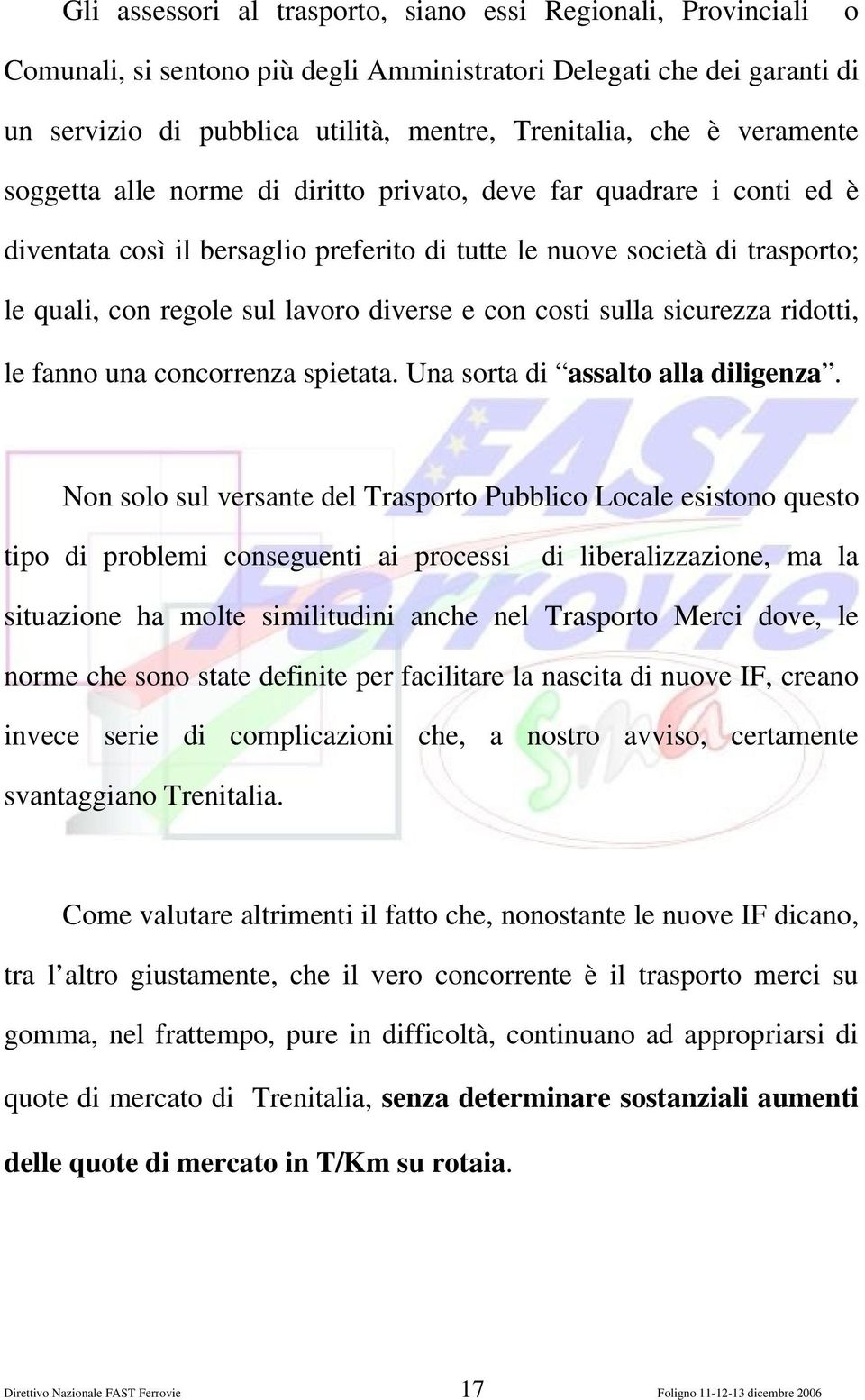 e con costi sulla sicurezza ridotti, le fanno una concorrenza spietata. Una sorta di assalto alla diligenza.